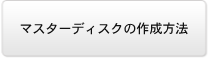 マスターディスクの作成方法